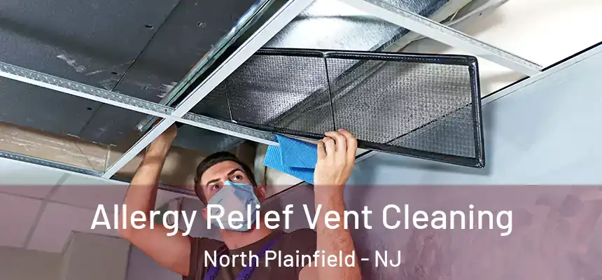 Allergy Relief Vent Cleaning North Plainfield - NJ