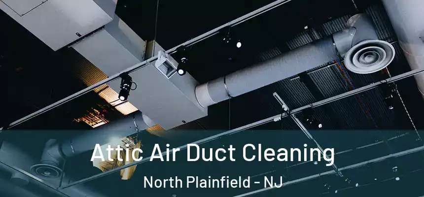 Attic Air Duct Cleaning North Plainfield - NJ