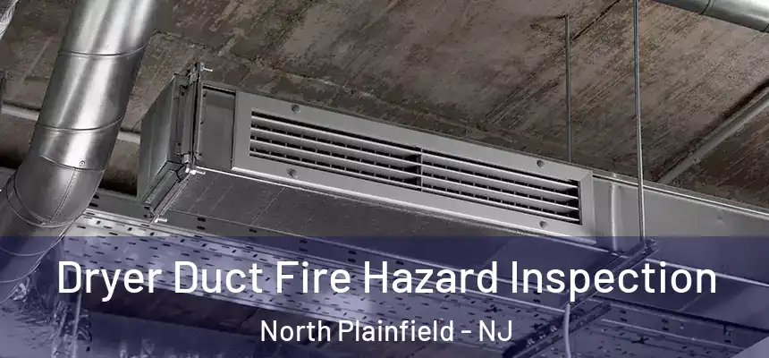 Dryer Duct Fire Hazard Inspection North Plainfield - NJ