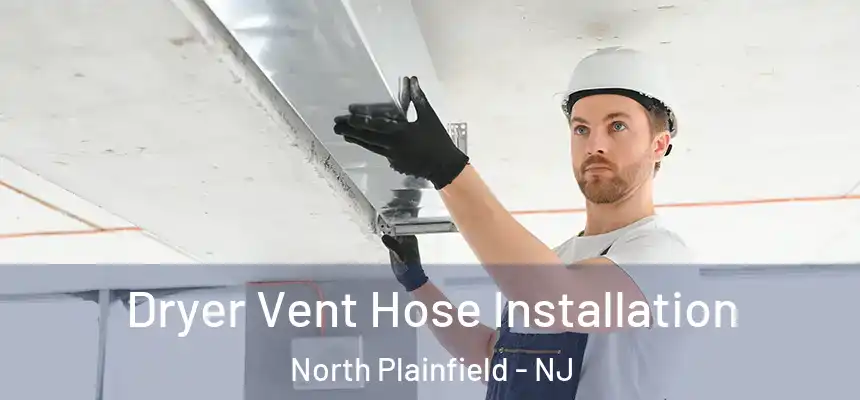  Dryer Vent Hose Installation North Plainfield - NJ