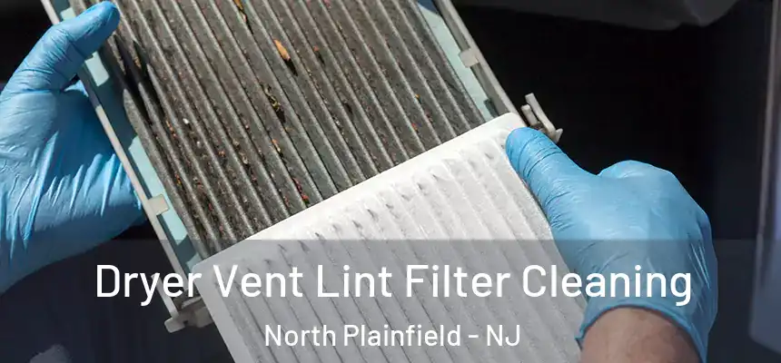  Dryer Vent Lint Filter Cleaning North Plainfield - NJ