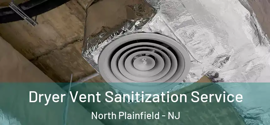  Dryer Vent Sanitization Service North Plainfield - NJ