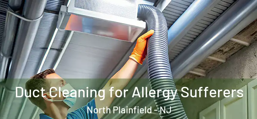  Duct Cleaning for Allergy Sufferers North Plainfield - NJ