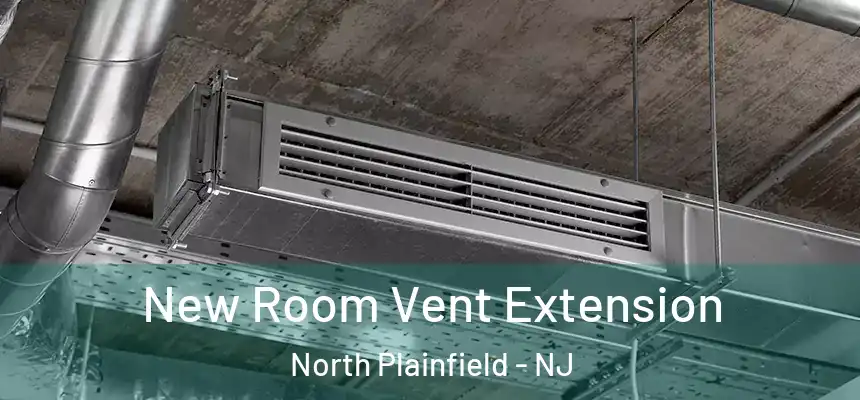  New Room Vent Extension North Plainfield - NJ