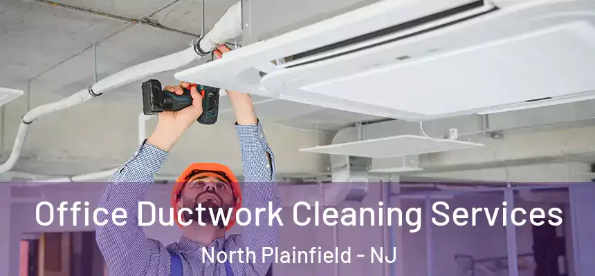 Office Ductwork Cleaning Services North Plainfield - NJ