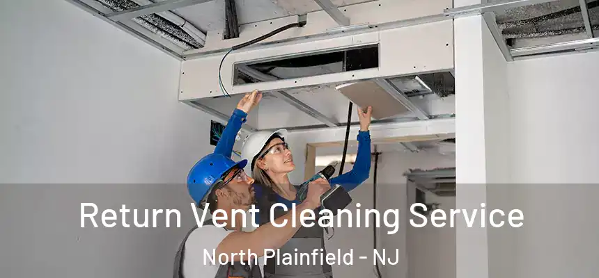 Return Vent Cleaning Service North Plainfield - NJ