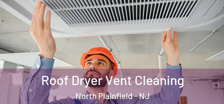 Roof Dryer Vent Cleaning North Plainfield - NJ