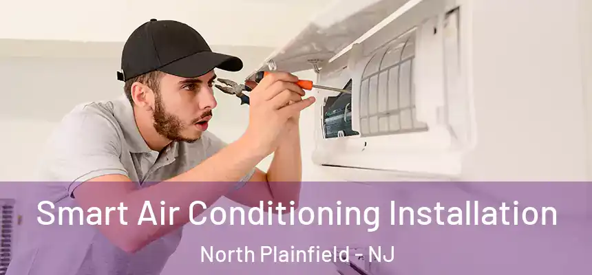 Smart Air Conditioning Installation North Plainfield - NJ