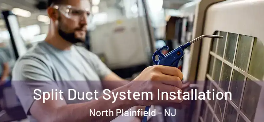  Split Duct System Installation North Plainfield - NJ